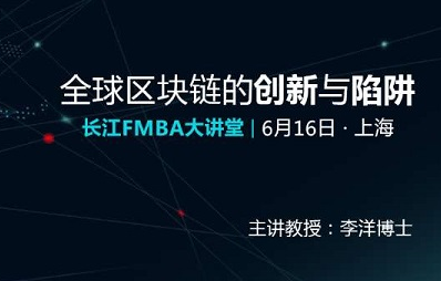 全球區(qū)塊鏈的創(chuàng)新與陷阱 | 長江FMBA大講堂（6月16日，上海）
