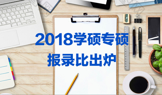 2018學(xué)碩專碩報錄比出爐（這些院校難考）