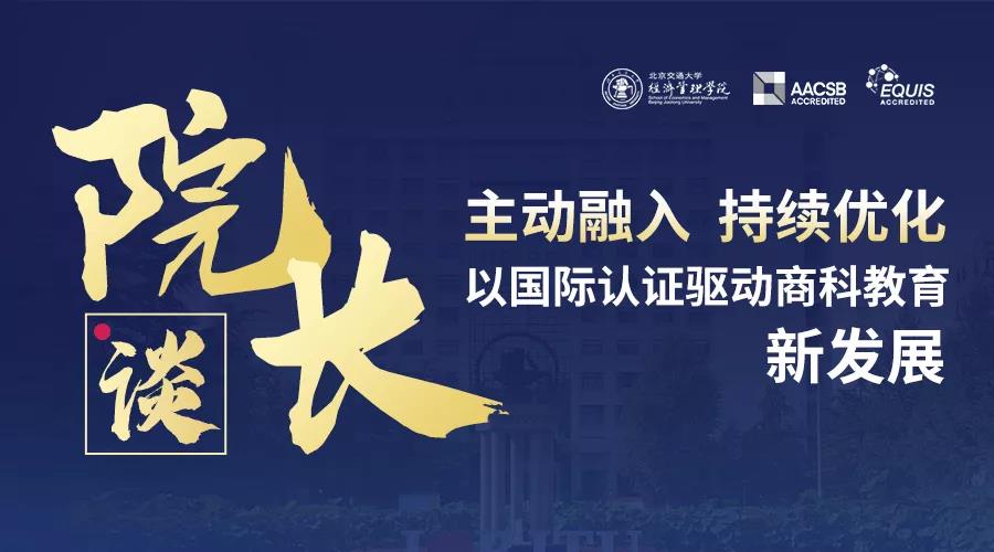 院長談 |北京交通大學(xué)經(jīng)濟(jì)管理學(xué)院，以國際認(rèn)證驅(qū)動(dòng)商科教育新發(fā)展