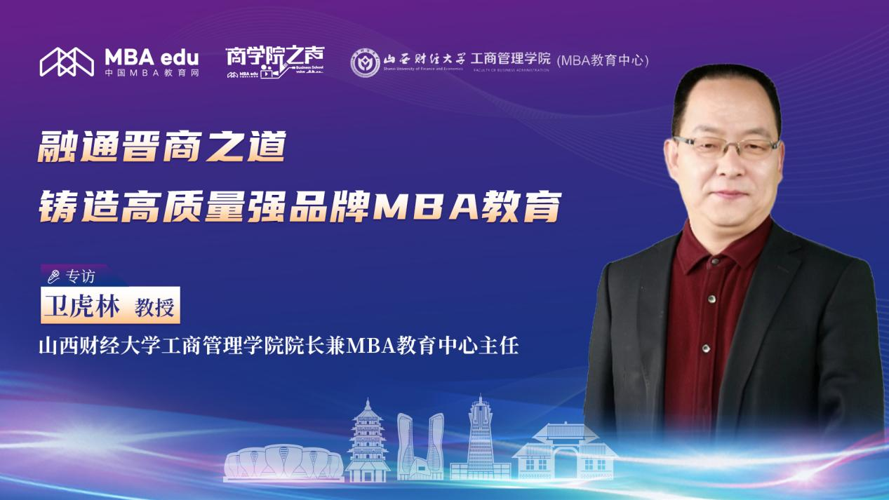 融通晉商之道 鑄造高質(zhì)量強(qiáng)品牌MBA教育——專訪山西財(cái)經(jīng)大學(xué)工商管理學(xué)院院長兼MBA教育中心主任衛(wèi)虎林教授