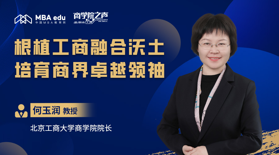 商學院之聲｜專訪北京工商大學商學院院長何玉潤教授：根植工商融合沃土，培育商界卓越領(lǐng)袖