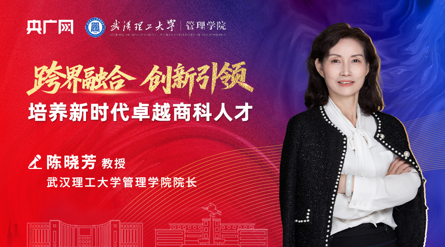 武漢理工大學(xué)管理學(xué)院陳曉芳院長(zhǎng)：跨界融合，創(chuàng)新引領(lǐng)——培養(yǎng)新時(shí)代卓越商科人才