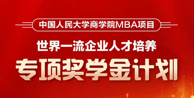 人大商學(xué)院MBA首推！【世界一流企業(yè)人才培養(yǎng)】專項(xiàng)獎(jiǎng)學(xué)金計(jì)劃