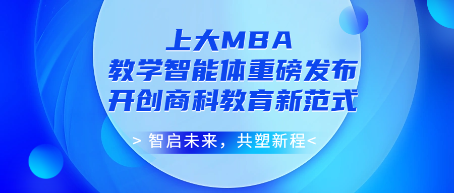 智啟未來，共塑新程！上海大學(xué) MBA 教學(xué)智能體重磅發(fā)布，開創(chuàng)商科教育新范式